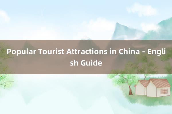 Popular Tourist Attractions in China - English Guide